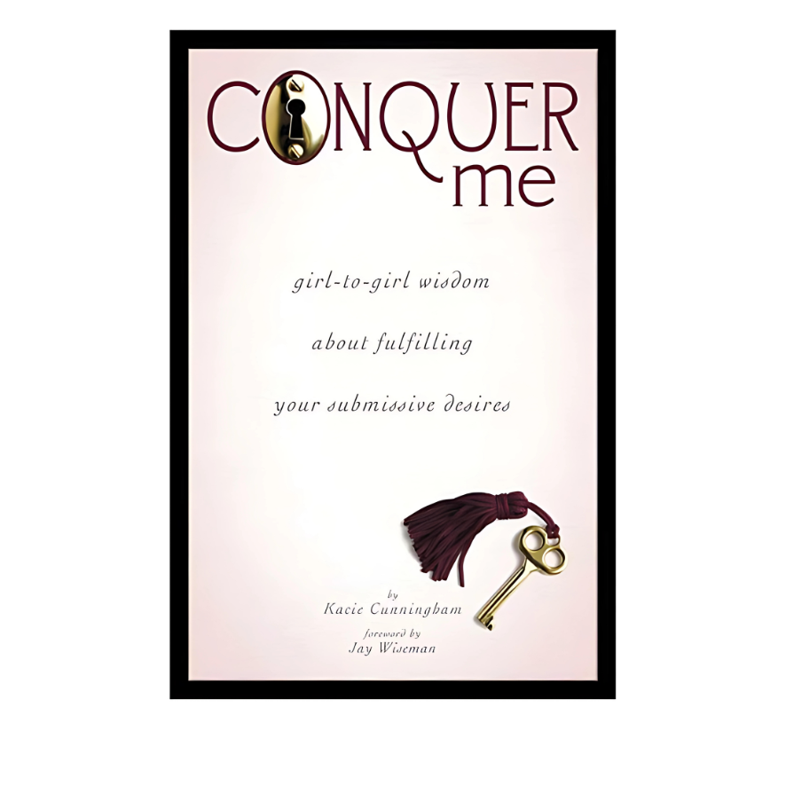 Conquer Me: Girl-to-Girl Wisdom About Fulfilling Your Submissive Desires